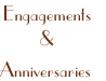 Engagements 
&
Anniversaries
